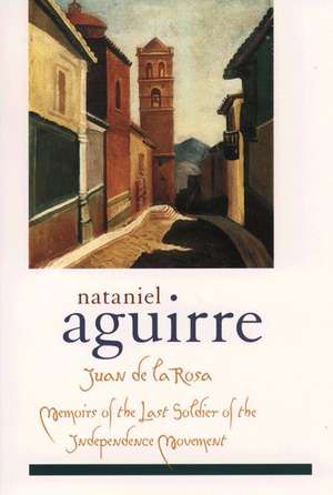 Juan de la Rosa: Memoirs of the Last Soldier of the Independence Movement de Nataniel Aguirre