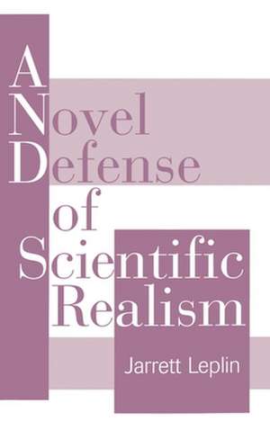 A Novel Defense of Scientific Realism de Jarrett Leplin