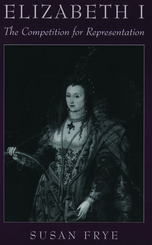 Elizabeth I: The Competition for Representation de Susan Frye