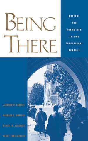 Being There: Culture and Formation in Two Theological Schools de Jackson W. Carroll