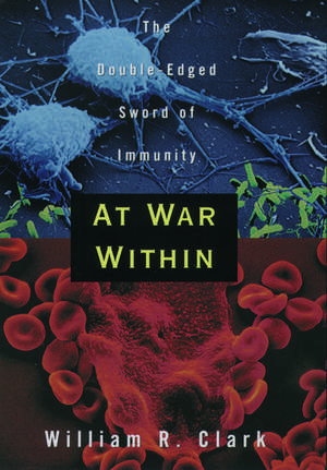 At War Within: The Double-Edged Sword of Immunity de William R. Clark