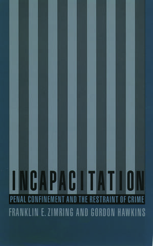 Incapacitation: Penal Confinement and the Restraint of Crime de Franklin E. Zimring