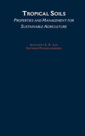 Tropical Soils: Properties and Management for Sustainable Agriculture de Anthony S. R. Juo