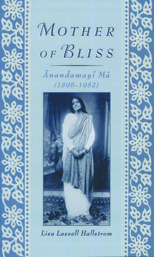 Mother of Bliss: Ānandamayī Mā (1896-1982) de Lisa Lassell Hallstrom