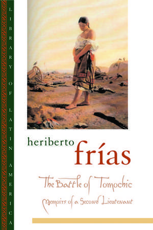 The Battle of Tomochic: Memoirs of a Second Lieutenant de Heriberto Frías