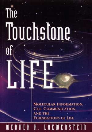 The Touchstone of Life: Molecular Information, Cell Communication, and the Foundations of Life de Werner R. Loewenstein