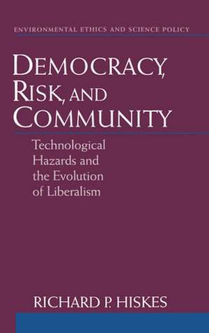 Democracy, Risk, and Community: Technological Hazards and the Evolution of Liberalism de Richard P. Hiskes