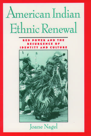 American Indian Ethnic Renewal: Red Power and the Resurgence of Identity and Culture de Joane Nagel