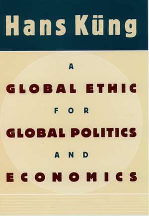 A Global Ethic for Global Politics and Economics de Hans Küng