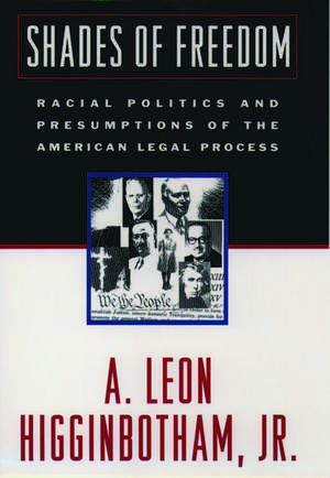 Shades of Freedom: Racial Politics and Presumptions of the American Legal Process de A. Leon Higginbotham