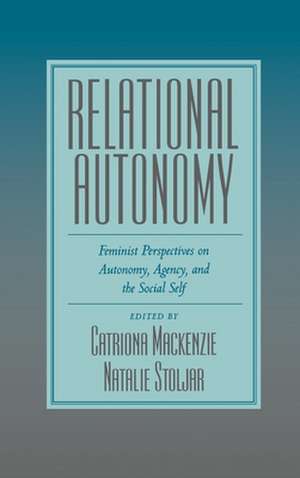Relational Autonomy: Feminist Perspectives on Autonomy, Agency, and the Social Self de Catriona Mackenzie