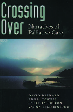 Crossing Over: Narratives of Palliative Care de David Barnard