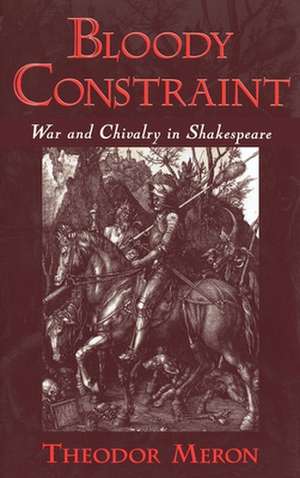 Bloody Constraint: Chivalry in Shakespeare de Theodor Meron