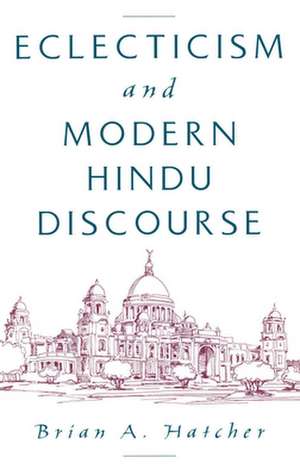 Eclecticism and Modern Hindu Discourse de Brian A. Hatcher