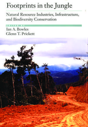 Footprints in the Jungle: Natural Resource Industries, Infrastructure, and Biodiversity Conservation de Ian A. Bowles