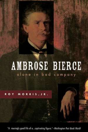 Ambrose Bierce: Alone in Bad Company de Roy Morris