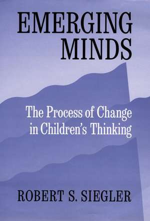 Emerging Minds: The Process of Change in Children's Thinking de Robert S. Siegler