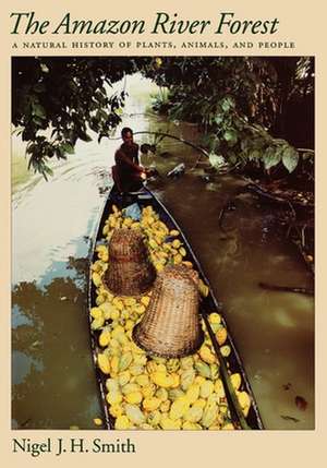 The Amazon River Forest: A Natural History of Plants, Animals, and People de Nigel J. H. Smith