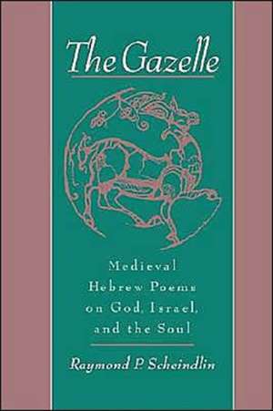 The Gazelle: Medieval Hebrew Poems on God, Israel, and the Soul de Raymond P. Scheindlin