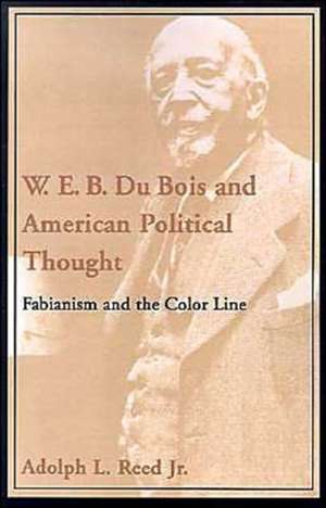 W.E.B. DuBois and American Political Thought: Fabianism and the Color Line de Adolph L. Reed