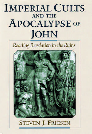 Imperial Cults and the Apocalypse of John: Reading Revelation in the Ruins de Steven J. Friesen