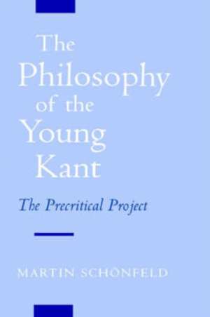 The Philosophy of the Young Kant: The Precritical Project de Martin Schönfeld