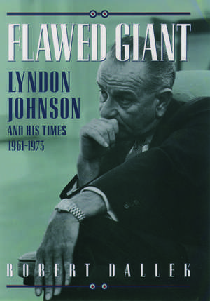 Flawed Giant: Lyndon Johnson and His Times, 1961-1973 de Robert Dallek