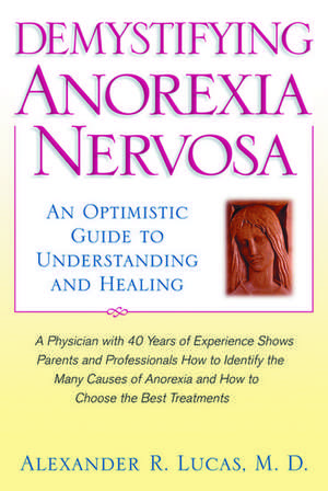 Demystifying Anorexia Nervosa: An Optimistic Guide to Understanding and Healing de Alexander R. Lucas