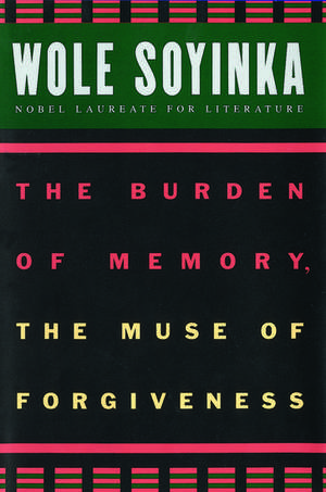 The Burden of Memory, the Muse of Forgiveness de Wole Soyinka