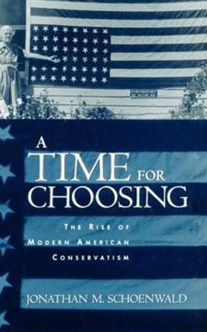 A Time for Choosing: The Rise of Modern American Conservatism. de Jonathan M. Schoenwald