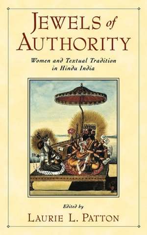 Jewels of Authority: Women and Textual Tradition in Hindu India de Laurie Patton