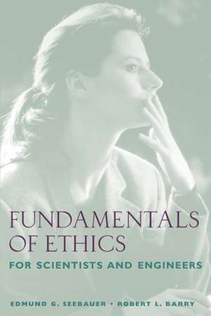 Fundamentals of Ethics for Scientists and Engineers de Edmund G. Seebauer