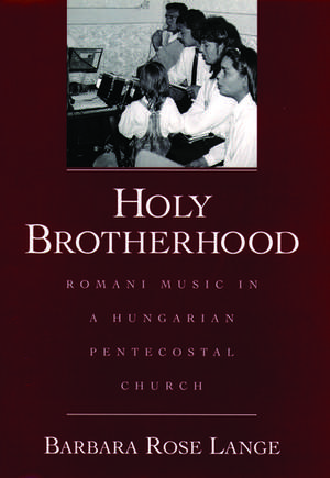 Holy Brotherhood: Romani Music in a Hungarian Pentecostal Church de Barbara Rose Lange