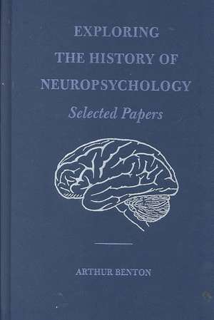 Exploring the History of Neuropsychology: Selected Papers de Arthur L. Benton