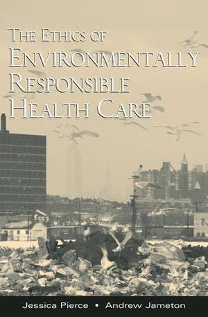 The Ethics of Environmentally Responsible Health Care de Jessica Pierce