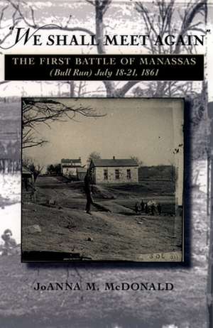 "We Shall Meet Again": The First Battle of Manassas (Bull Run), July 18-21, 1861 de JoAnna M. McDonald