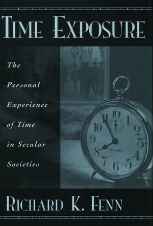 Time Exposure: The Personal Experience of Time in Secular Societies de Richard Fenn