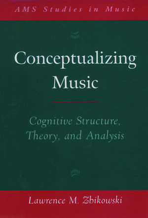 Conceptualizing Music: Cognitive Structure, Theory, and Analysis de Lawrence M. Zbikowski