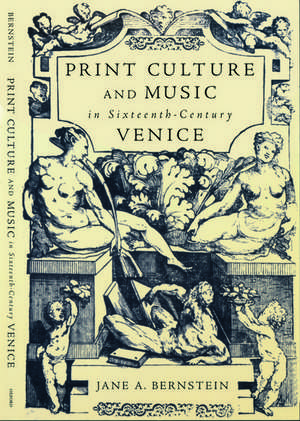 Print Culture and Music in Sixteenth-Century Venice de Jane A. Bernstein