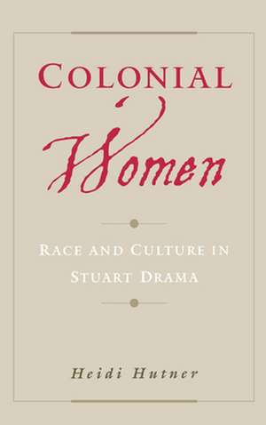 Colonial Women: Race and Culture in Stuart Drama de Heidi Hutner