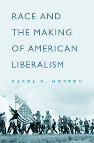 Race and the Making of American Liberalism de Carol A. Horton