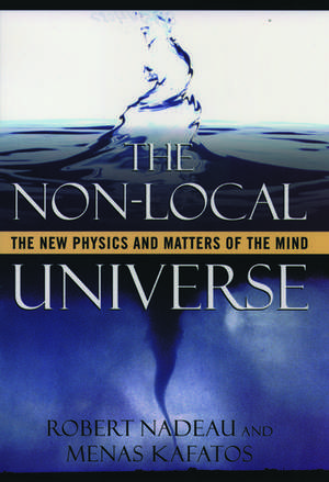 The Non-Local Universe: The New Physics and Matters of the Mind de Robert Nadeau