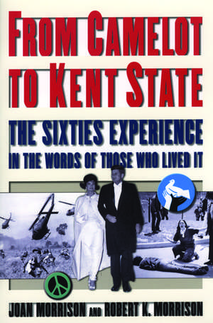 From Camelot to Kent State: The Sixties Experience in the Words of Those Who Lived it de Joan Morrison