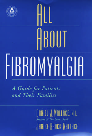 All About Fibromyalgia: A Guide for Patients and their Families de Daniel J. Wallace