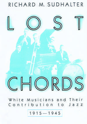 Lost Chords: White Musicians and Their Contribution to Jazz de Richard M. Sudhalter