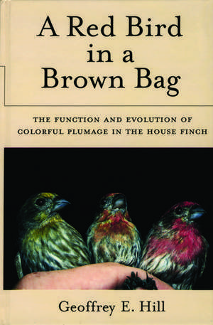 A Red Bird in a Brown Bag: The Function and Evolution of Colorful Plumage in the House Finch de Geoffrey E. Hill