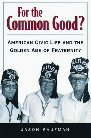 For the Common Good?: American Civic Life and the Golden Age of Fraternity de Jason Kaufman