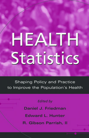 Health Statistics: Shaping policy and practice to improve the population's health de Daniel J. Friedman