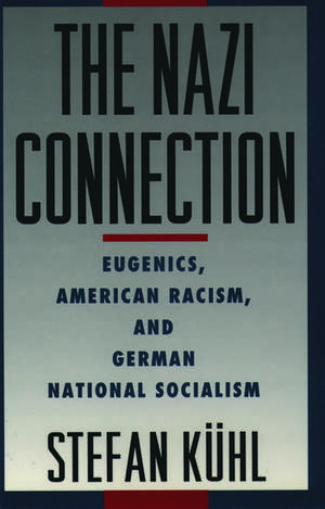 The Nazi Connection: Eugenics, American Racism, and German National Socialism de Stefan Kühl