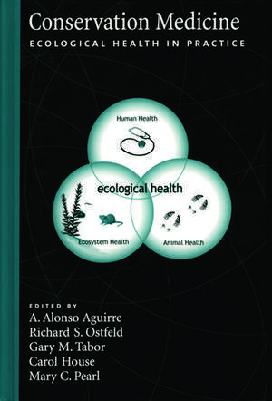 Conservation Medicine: Ecological Health in Practice de A. Alosno Aguirre